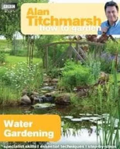Alan Titchmarsh How to Garden: Water Gardening